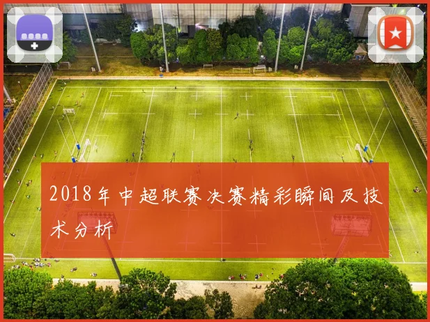 2018年中超联赛决赛精彩瞬间及技术分析