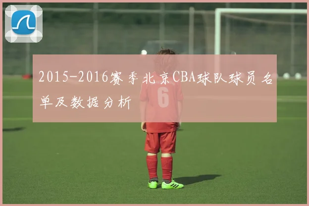 2015-2016赛季北京CBA球队球员名单及数据分析