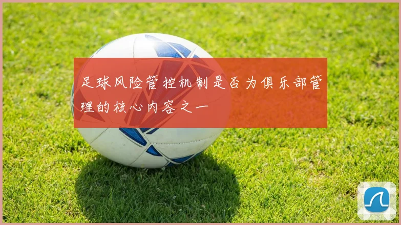 足球风险管控机制是否为俱乐部管理的核心内容之一